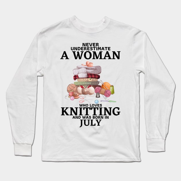 Never Underestimate A Woman Who Loves Knitting And Was Born In July Long Sleeve T-Shirt by JustBeSatisfied